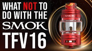 What NOT To Do with the SMOK TFV16 Tank